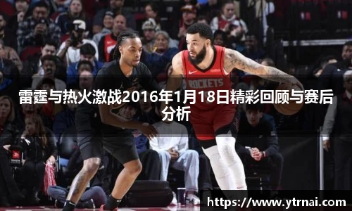 雷霆与热火激战2016年1月18日精彩回顾与赛后分析