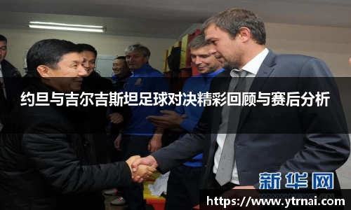 约旦与吉尔吉斯坦足球对决精彩回顾与赛后分析