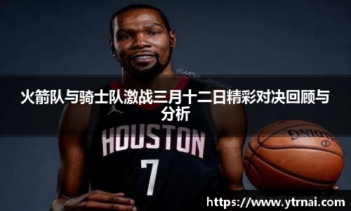 1xBET火箭队与骑士队激战三月十二日精彩对决回顾与分析